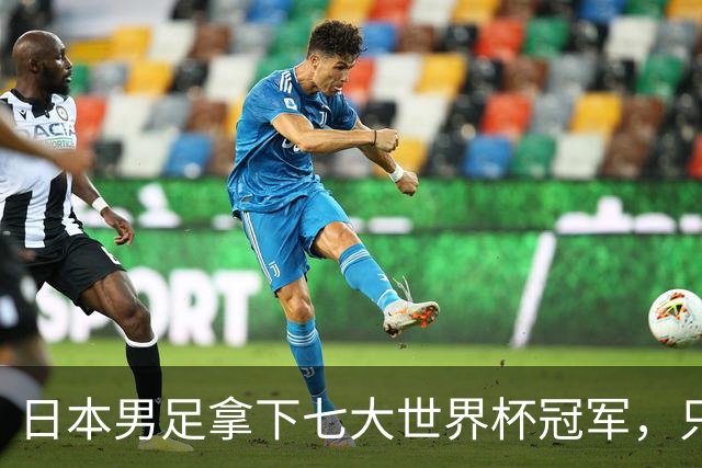 日本男足拿下七大世界杯冠军，只剩意大利未攻克
